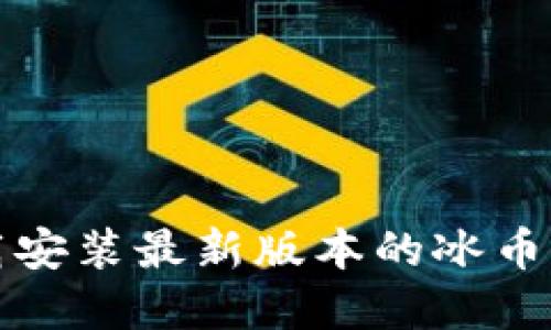 如何下载安装最新版本的冰币应用程序