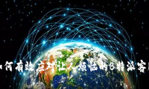 如何有效应对让人烦恼的B特派客服