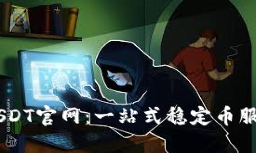 了解USDT官网：一站式稳定币服务平台
