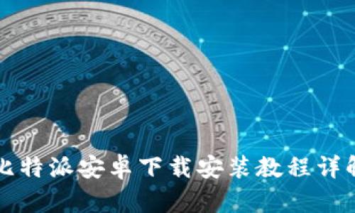 比特派安卓下载安装教程详解