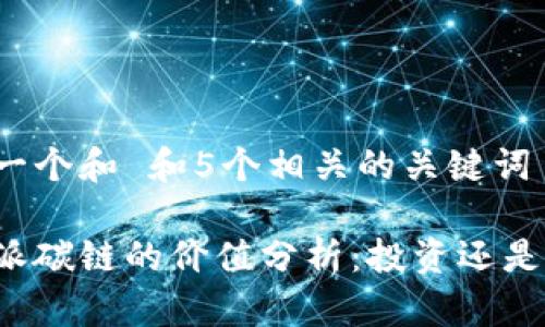 思考一个和 和5个相关的关键词

比特派碳链的价值分析：投资还是投机？