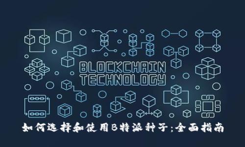 如何选择和使用B特派种子：全面指南
