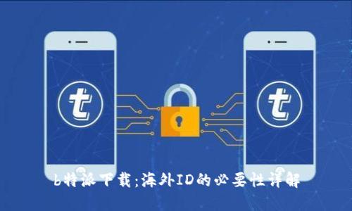b特派下载：海外ID的必要性详解