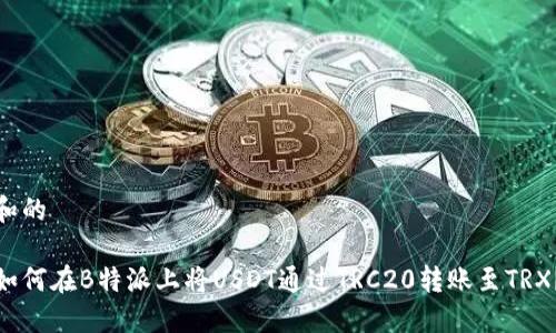 和的

如何在B特派上将USDT通过TRC20转账至TRX？
