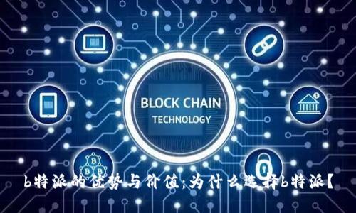 b特派的优势与价值：为什么选择b特派？
