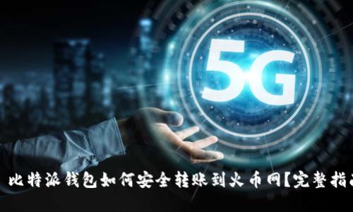 : 比特派钱包如何安全转账到火币网？完整指南