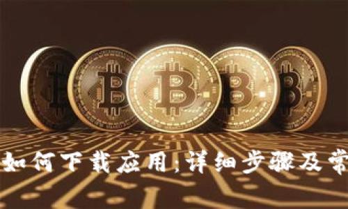 比特派安卓如何下载应用：详细步骤及常见问题解答