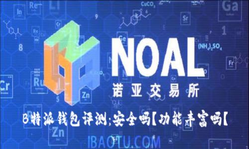 B特派钱包评测：安全吗？功能丰富吗？