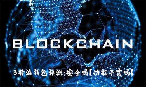B特派钱包评测：安全吗？功能丰富吗？