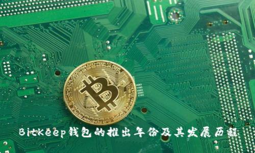 BitKeep钱包的推出年份及其发展历程