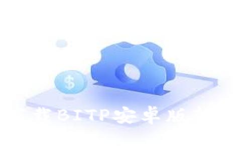 如何免费下载BITP安卓版软件：完整指南