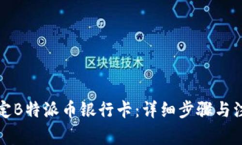 如何绑定B特派币银行卡：详细步骤与注意事项