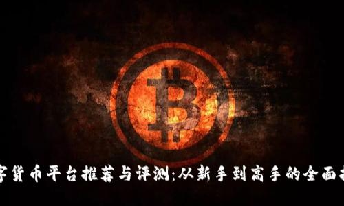 数字货币平台推荐与评测：从新手到高手的全面指南