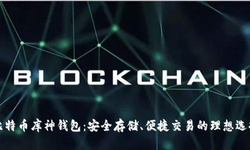 比特币库神钱包：安全存储、便捷交易的理想选择