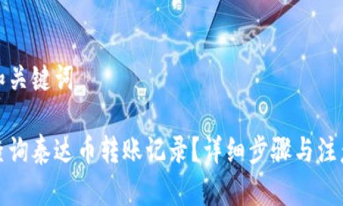 思考和关键词

如何查询泰达币转账记录？详细步骤与注意事项