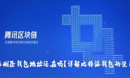 : 比特派删除钱包地址还在吗？详解比特派钱包的使用与管理