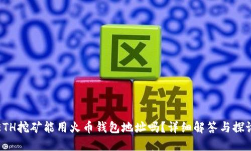 ETH挖矿能用火币钱包地址吗？详细解答与探讨