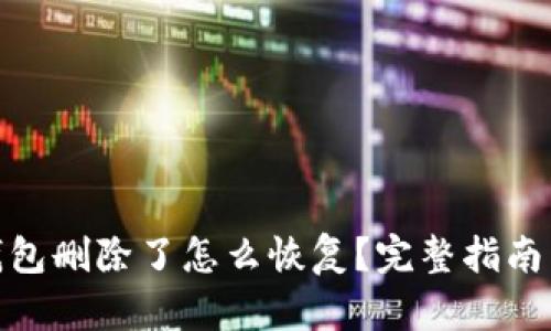 : 比特币钱包删除了怎么恢复？完整指南与解决方案