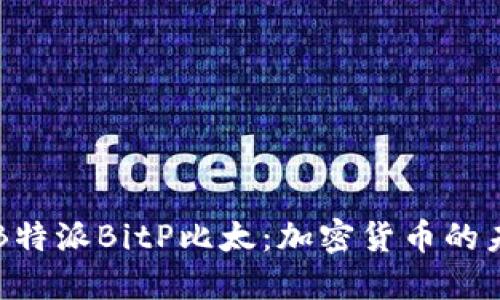 深入了解B特派BitP比太：加密货币的未来与应用