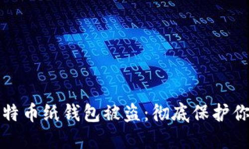 如何预防比特币纸钱包被盗：彻底保护你的数字资产