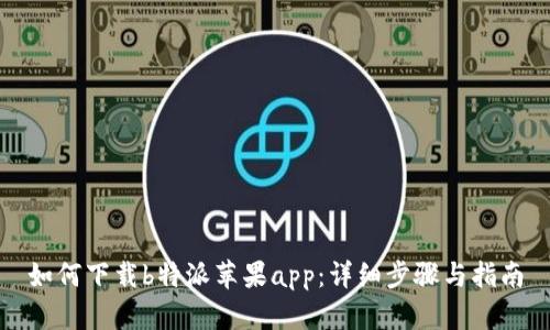 如何下载b特派苹果app：详细步骤与指南