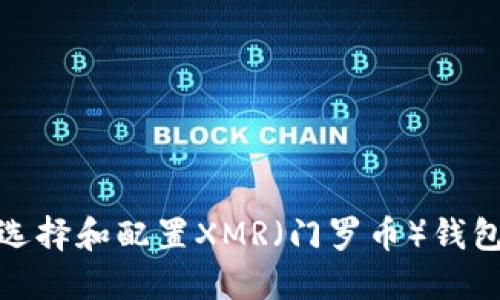 如何选择和配置XMR（门罗币）钱包环境