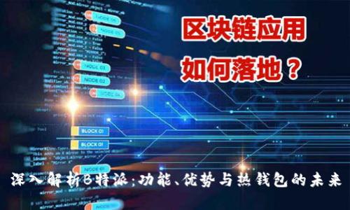 深入解析B特派：功能、优势与热钱包的未来