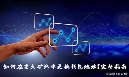 如何在星火矿池中更换钱包地址？完整指南
