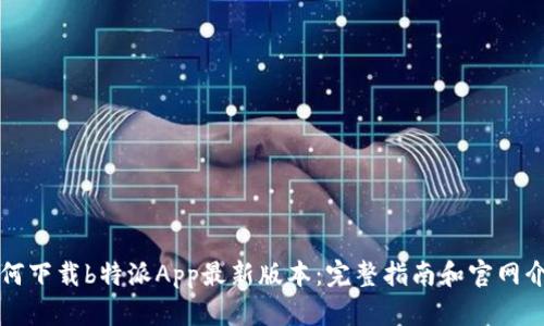 如何下载b特派App最新版本：完整指南和官网介绍