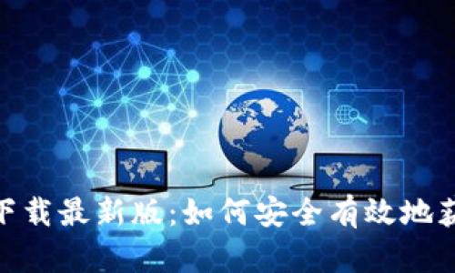 Bitpie官方下载最新版：如何安全有效地获取最新版本