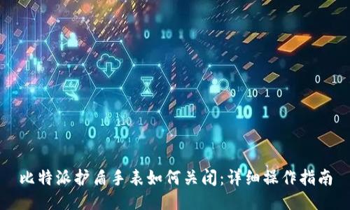比特派护盾手表如何关闭：详细操作指南