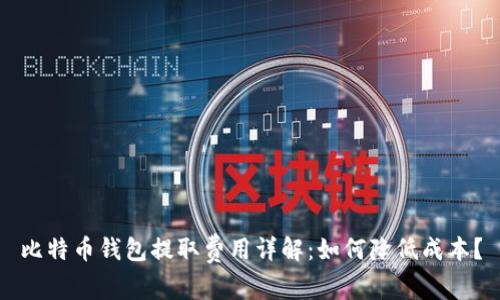 比特币钱包提取费用详解：如何降低成本？