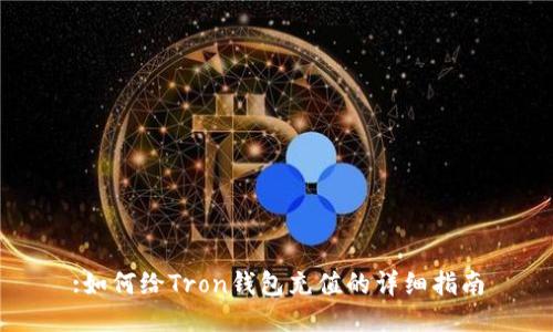 :如何给Tron钱包充值的详细指南