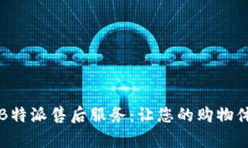 深入解析B特派售后服务：让您的购物体验更无忧