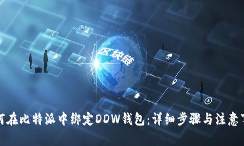 如何在比特派中绑定DDW钱包：详细步骤与注意事项