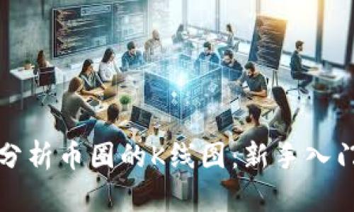如何分析币圈的K线图：新手入门指南