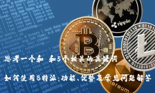 思考一个和 和5个相关的关键词

如何使用B特派：功能、优势及常见问题解答