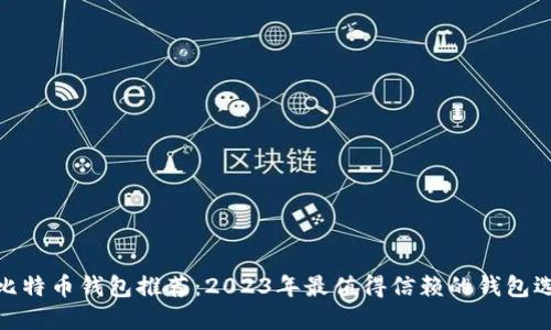 : 比特币钱包推荐：2023年最值得信赖的钱包选择