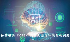 如何解决 KCASH 钱包无法导入钱包的问题