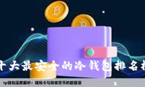 十大最安全的冷钱包排名榜
