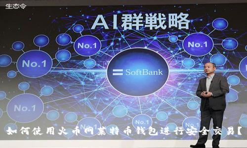 如何使用火币网莱特币钱包进行安全交易？