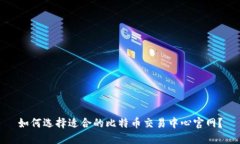 如何选择适合的比特币交易中心官网？