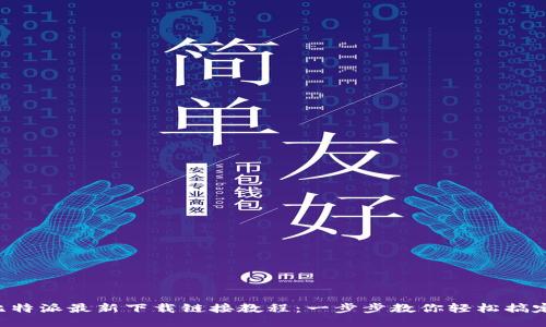 比特派最新下载链接教程：一步步教你轻松搞定！