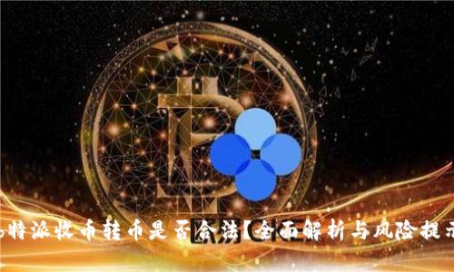 b特派收币转币是否合法？全面解析与风险提示