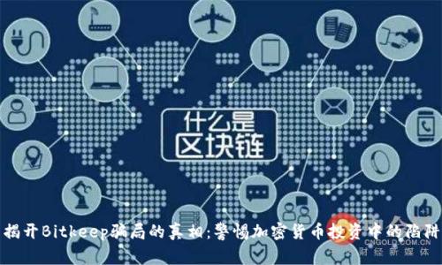 揭开Bitkeep骗局的真相：警惕加密货币投资中的陷阱