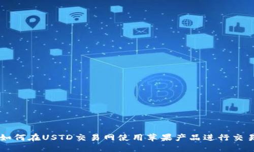 如何在USTD交易网使用苹果产品进行交易