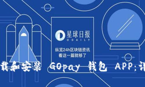 如何下载和安装 GOpay 钱包 APP：详细指南