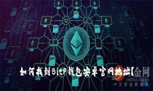 如何找到BitP钱包安卓官网地址？