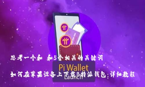 思考一个和 和5个相关的关键词

如何在苹果设备上下载B特派钱包：详细教程
