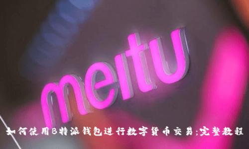 如何使用B特派钱包进行数字货币交易：完整教程